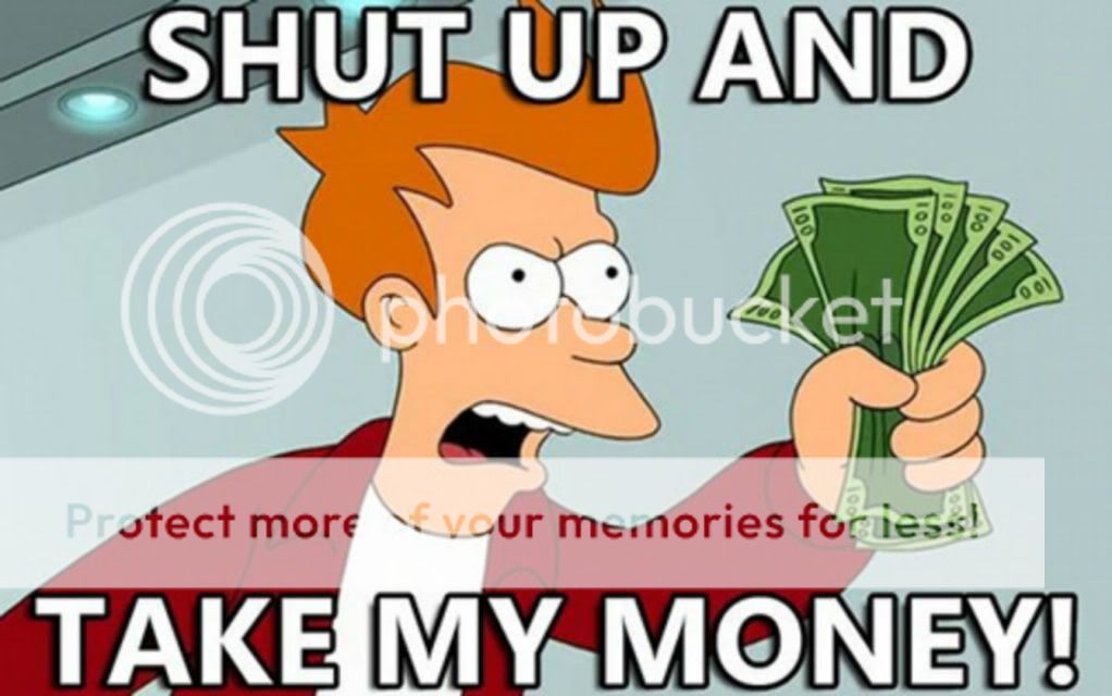 Forum Image: http://i859.photobucket.com/albums/ab154/brandonmessenger/shut-up-and-take-my-money1.jpg